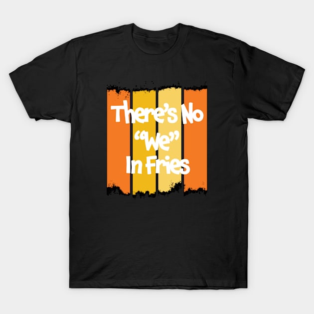 There's No We In Fries - Funny Quote Gift For The Frie Lover - Retro Color Design & White Lettering T-Shirt by RKP'sTees